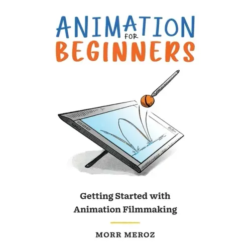 Animation for Beginners: Getting Started with Animation Filmmaking