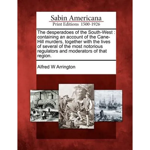 The desperadoes of the South-West: containing an account of the Cane-Hill murders, together with the lives of several of the most notorious regulators