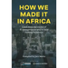 How We Made It in Africa: Learn from the Stories of 25 Entrepreneurs Who've Built Thriving Businesses