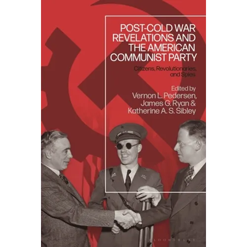 Post-Cold War Revelations and the American Communist Party: Citizens, Revolutionaries, and Spies