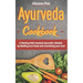 Ayurveda Cookbook: A Starting Path towards Ayurvetic Lifestyle by feeding your body and nourishing your soul