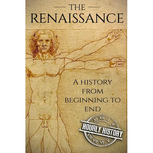 The Renaissance: A History From Beginning to End