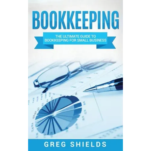 Bookkeeping: The Ultimate Guide to Bookkeeping for Small Business