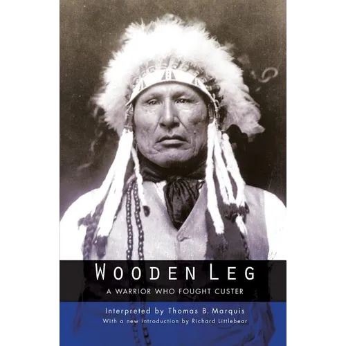 Wooden Leg: A Warrior Who Fought Custer (Second Edition)