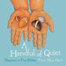 A Handful of Quiet: Happiness in Four Pebbles