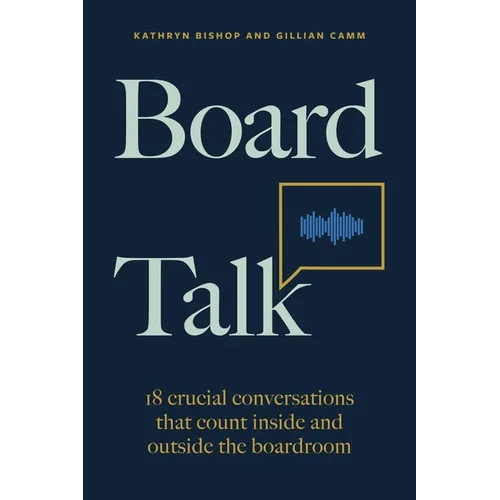 Board Talk: 18 Crucial Conversations That Count Inside and Outside the Boardroom