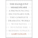 The Eloquent Shakespeare: A Pronouncing Dictionary for the Complete Dramatic Works with Notes to Untie the Modern Tongue