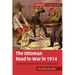 The Ottoman Road to War in 1914: The Ottoman Empire and the First World War
