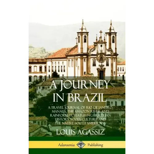 A Journey in Brazil: A Travel Journal of Rio de Janeiro, Manaus, the Amazon River and Rainforests, Featuring Brazilian History, Food, Cultu