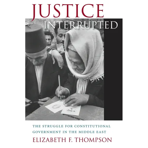 Justice Interrupted: The Struggle for Constitutional Government in the Middle East