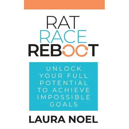 Rat Race Reboot: Unlock Your Full Potential To Achieve Impossible Goals