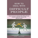 How to Deal With Difficult People: Powerful Tactics for Dealing With Difficult People (Expert Tactics for Dealing With Difficult People)