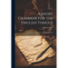 A Short Grammar for the English Tongue: For the Use of English Schools