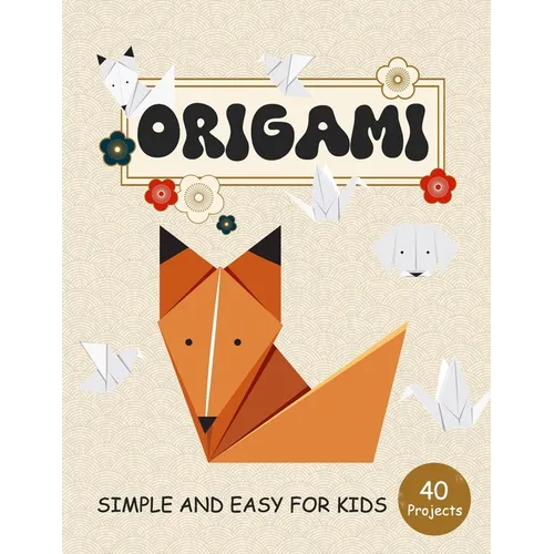 ORIGAMI for Kids: Step by Step Simple and Easy 40 projects animals, flower, boat, airplane and more