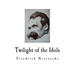 Twilight of the Idols: Friedrich Nietzsche