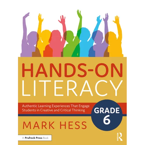 Hands-On Literacy, Grade 6: Authentic Learning Experiences That Engage Students in Creative and Critical Thinking