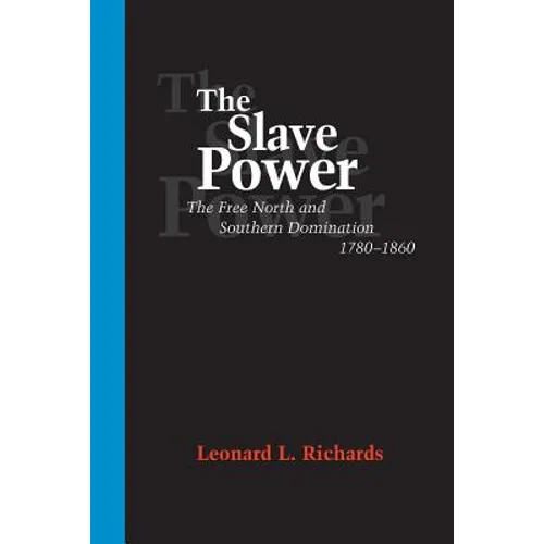 The Slave Power: The Free North and Southern Domination, 1780--1860