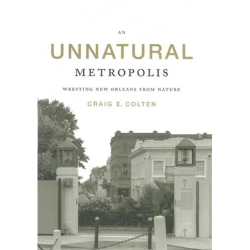An Unnatural Metropolis: Wresting New Orleans from Nature