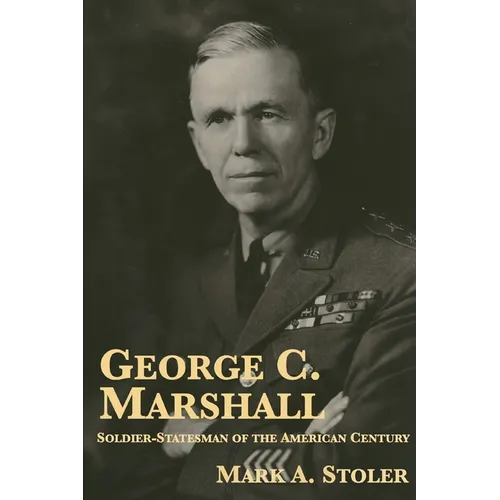 George C. Marshall: Soldier-Statesman of the American Century