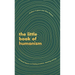 The Little Book of Humanism: Universal Lessons on Finding Purpose, Meaning and Joy