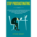 Stop Procrastinating: 67 Proven Tactics to Beat Procrastination for Good: Get Things Done and Stop Your Bad Habits, Little Known Life Hacks to Boost Y