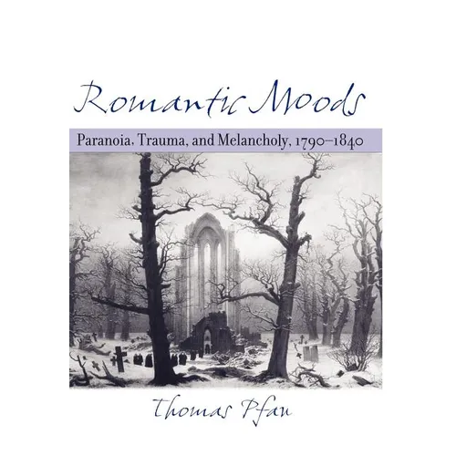 Romantic Moods: Paranoia, Trauma, and Melancholy, 1790-1840