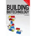 Building Biotechnology: Biotechnology Business, Regulations, Patents, Law, Policy and Science