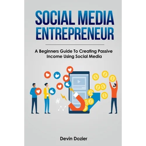 Social Media Entrepreneur: A Beginners Guide To Creating Passive Income Using Social Media