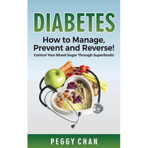 Diabetes: How To Manage, Prevent and Reverse!: Control Your Blood Sugar Through Superfoods!