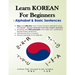 Learn KOREAN for Beginners: Alphabet & Basic Sentences: Easy and effective way to learn Korean alphabet, Principles of Korean sentence structure,