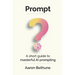 Prompt: A short guide to masterful AI prompting