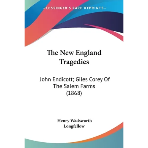 The New England Tragedies: John Endicott; Giles Corey Of The Salem Farms (1868)