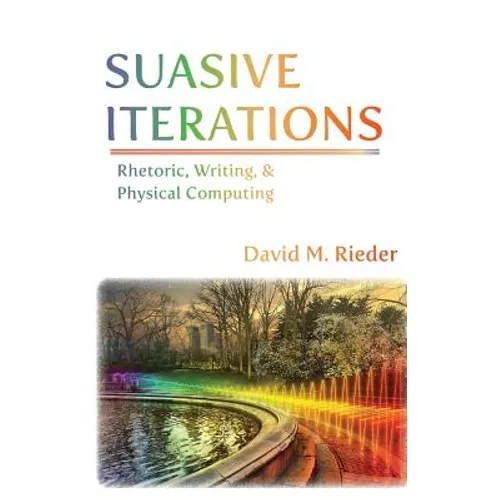 Suasive Iterations: Rhetoric, Writing, and Physical Computing