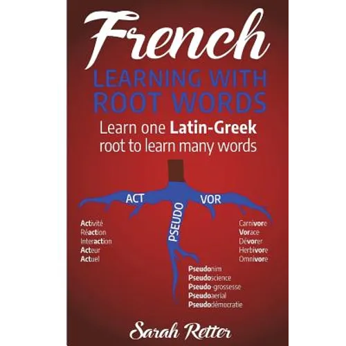French: Learning With Root Words: Learn one Latin-Greek root to learn many words. Boost your French vocabulary with Latin and Greek Roots!
