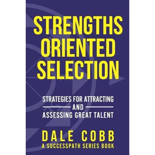 Strengths Oriented Selection: Strategies for Attracting and Assessing Great Talent