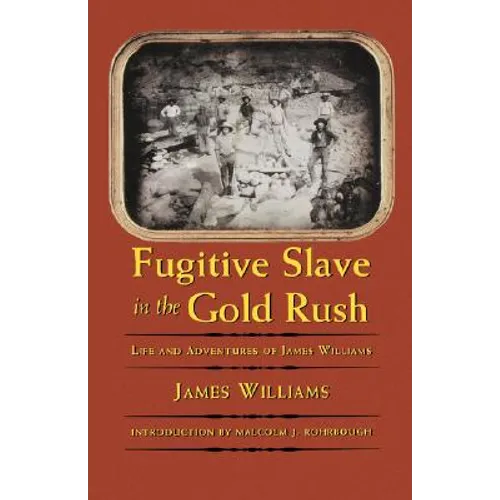 Fugitive Slave in the Gold Rush: Life and Adventures of James Williams