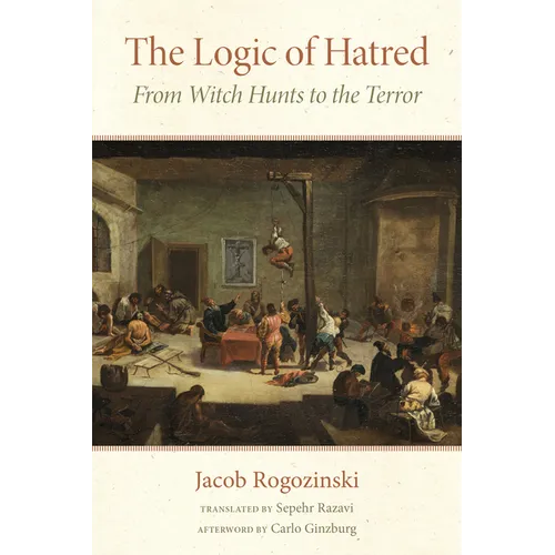 The Logic of Hatred: From Witch Hunts to the Terror