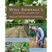 Will Bonsall's Essential Guide to Radical, Self-Reliant Gardening: Innovative Techniques for Growing Vegetables, Grains, and Perennial Food Crops with