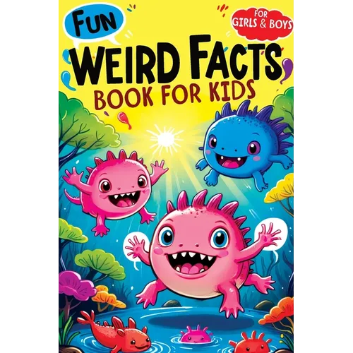 Weird Facts Book for Kids: Fun Interesting and Curious Trivia about History, Science and Animals will Blow the Minds of Awesome, Smart Girls and Boys