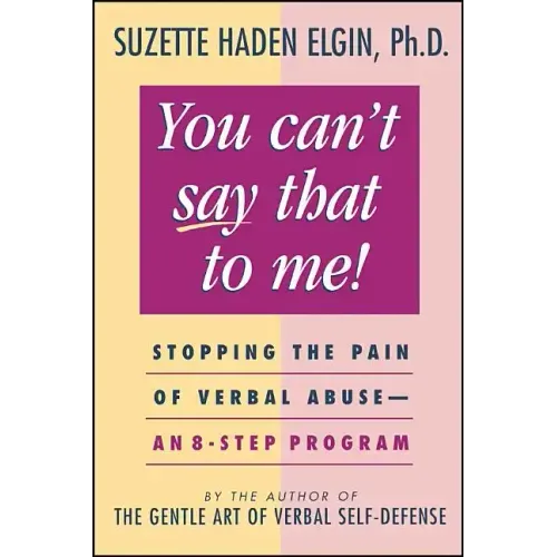 You Can't Say That to Me: Stopping the Pain of Verbal Abuse--An 8- Step Program