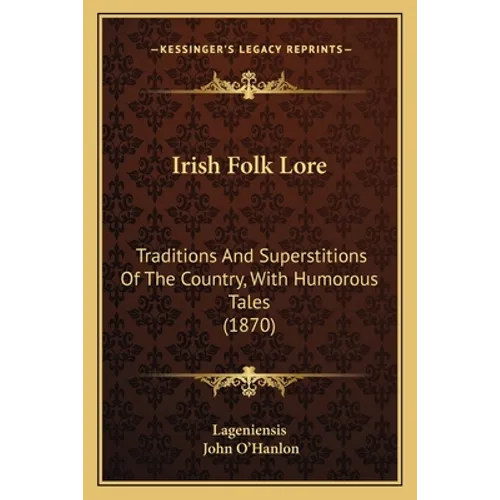Irish Folk Lore: Traditions And Superstitions Of The Country, With Humorous Tales (1870)