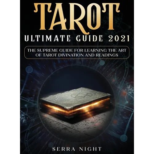 Tarot Ultimate Guide 2021: The Supreme Guide for Learning the Art of Tarot Divination and Readings