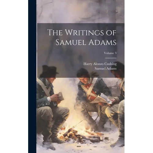 The Writings of Samuel Adams; Volume 3