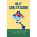 Self Compassion: Kindness to Yourself and Achieve Your Goals (Start Self-kindness and Learn to Be Your Own Best Friend)