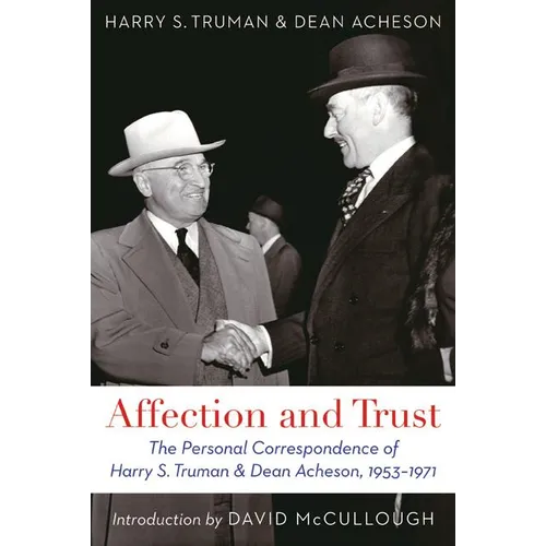 Affection and Trust: The Personal Correspondence of Harry S. Truman and Dean Acheson, 1953-1971