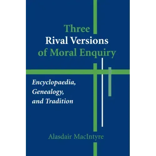 Three Rival Versions of Moral Enquiry: Encyclopaedia, Genealogy, and Tradition