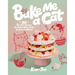 Bake Me a Cat: 50 Purrfect Recipes for Edible Kitty Cakes, Cookies and More!