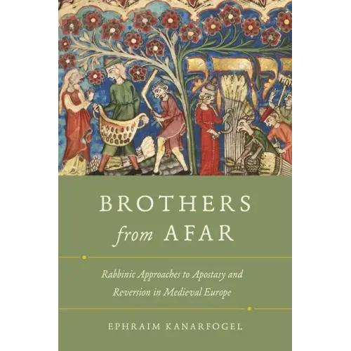 Brothers from Afar: Rabbinic Approaches to Apostasy and Reversion in Medieval Europe