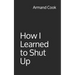 How I Learned to Shut Up