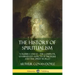 The History of Spiritualism: Volumes I and II - The Complete, Unabridged Aspects of Mediums and the Spirit World